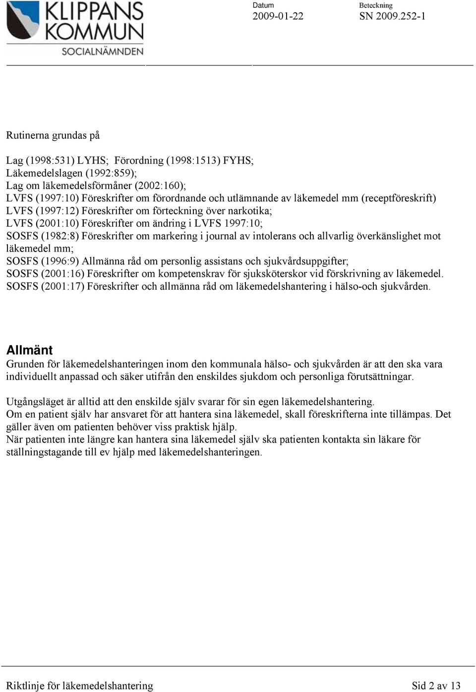 intolerans och allvarlig överkänslighet mot läkemedel mm; SOSFS (1996:9) Allmänna råd om personlig assistans och sjukvårdsuppgifter; SOSFS (2001:16) Föreskrifter om kompetenskrav för sjuksköterskor