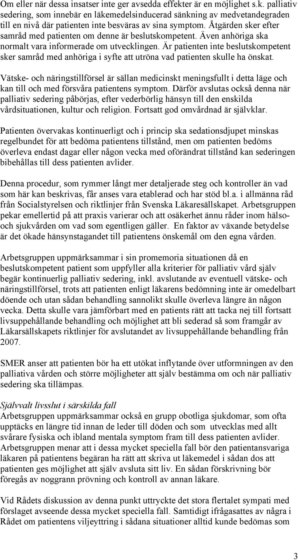 Är patienten inte beslutskompetent sker samråd med anhöriga i syfte att utröna vad patienten skulle ha önskat.