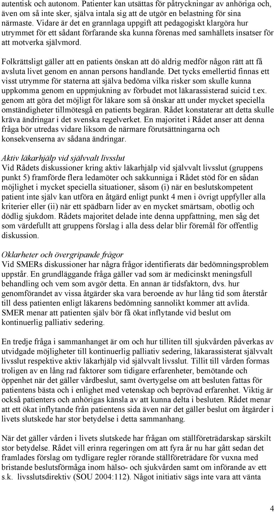 Folkrättsligt gäller att en patients önskan att dö aldrig medför någon rätt att få avsluta livet genom en annan persons handlande.