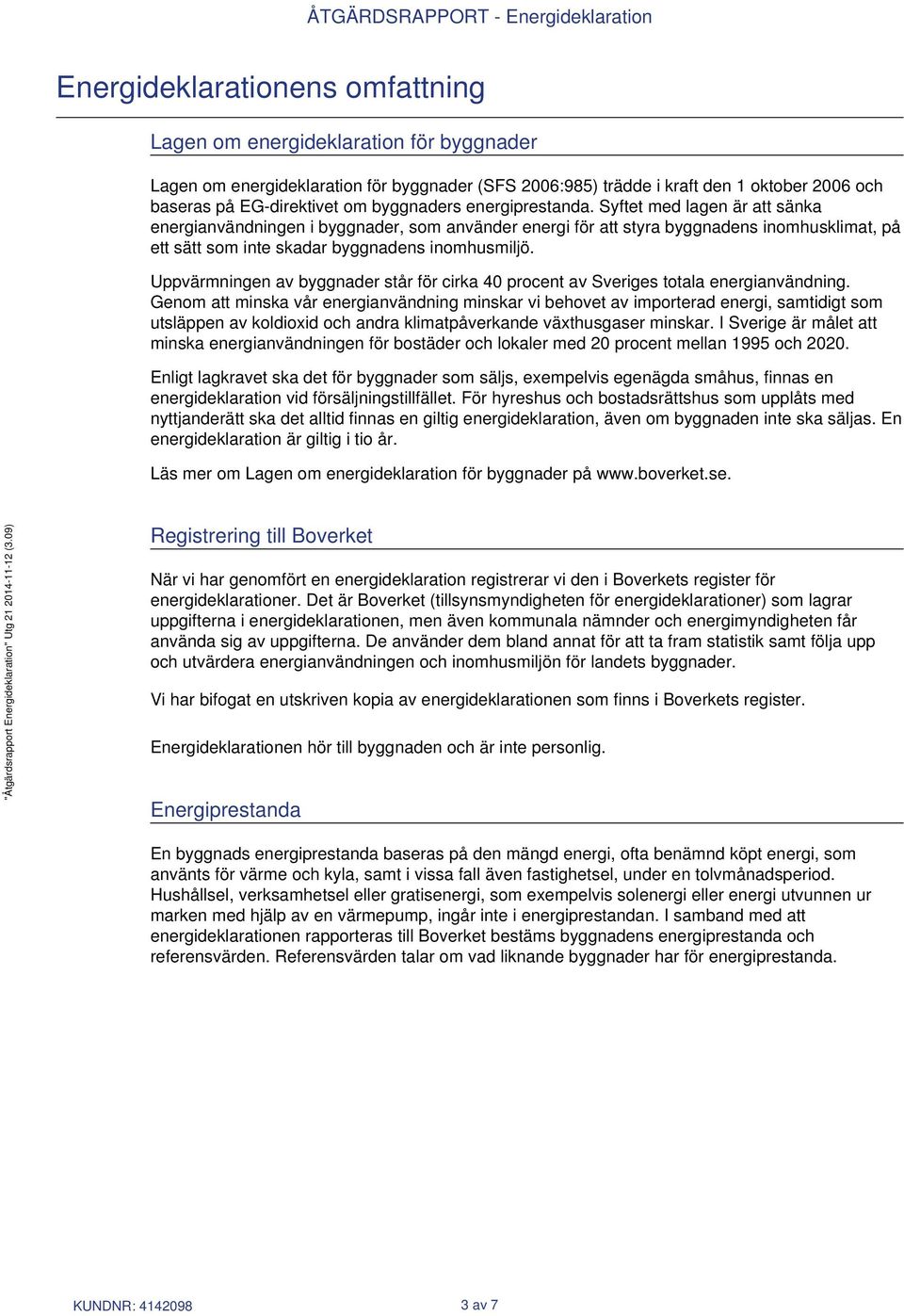 Syftet med lagen är att sänka energianvändningen i byggnader, som använder energi för att styra byggnadens inomhusklimat, på ett sätt som inte skadar byggnadens inomhusmiljö.