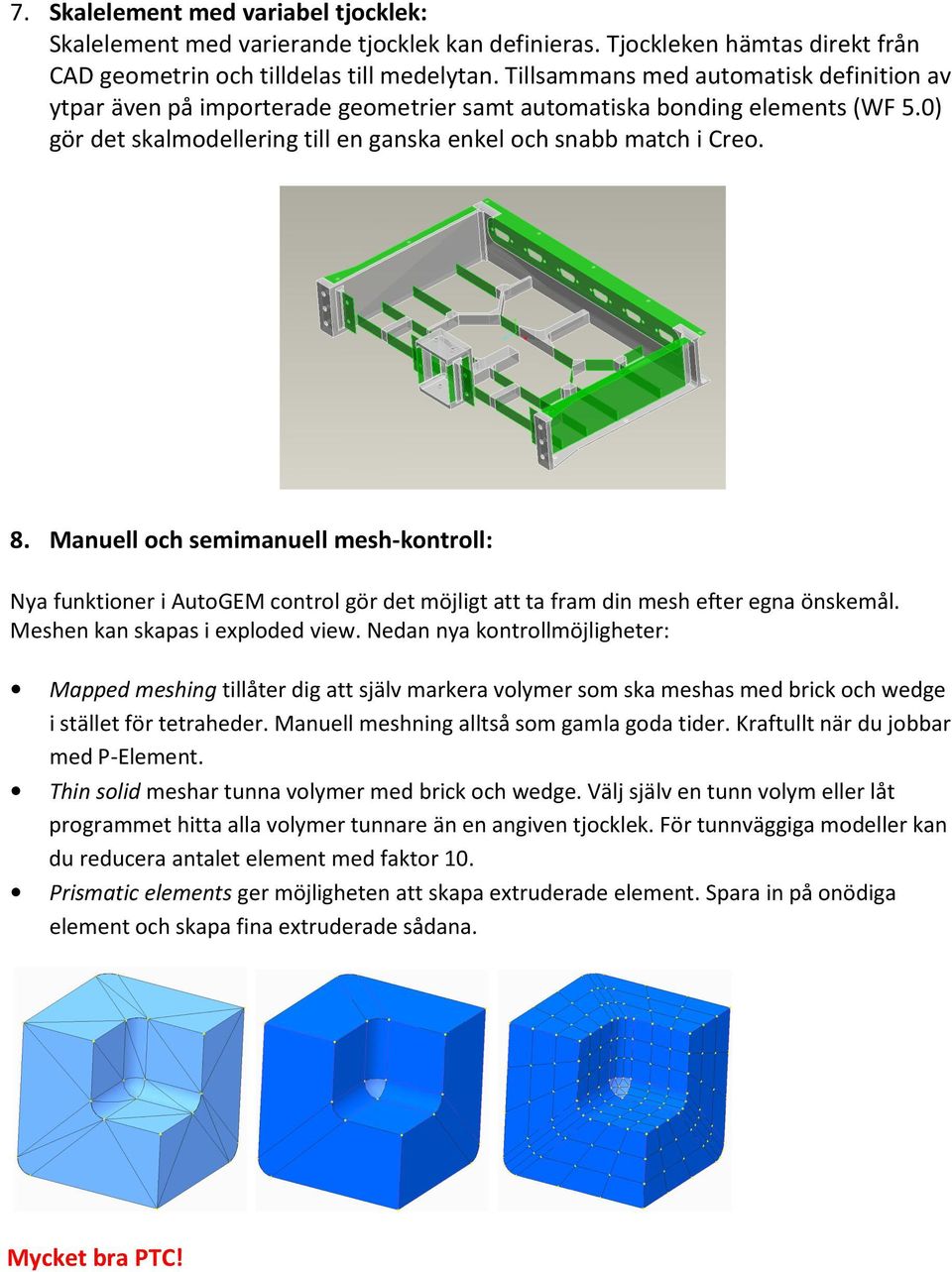Manuell och semimanuell mesh-kontroll: Nya funktioner i AutoGEM control gör det möjligt att ta fram din mesh efter egna önskemål. Meshen kan skapas i exploded view.