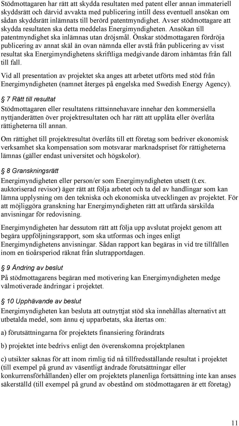 Önskar stödmottagaren fördröja publicering av annat skäl än ovan nämnda eller avstå från publicering av visst resultat ska Energimyndighetens skriftliga medgivande därom inhämtas från fall till fall.