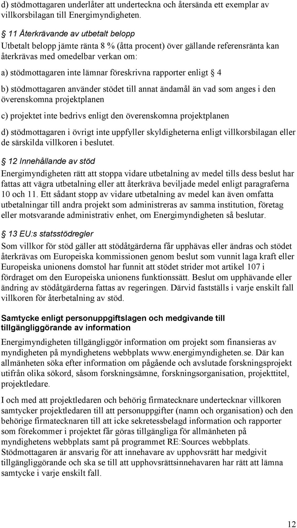 rapporter enligt 4 b) stödmottagaren använder stödet till annat ändamål än vad som anges i den överenskomna projektplanen c) projektet inte bedrivs enligt den överenskomna projektplanen d)