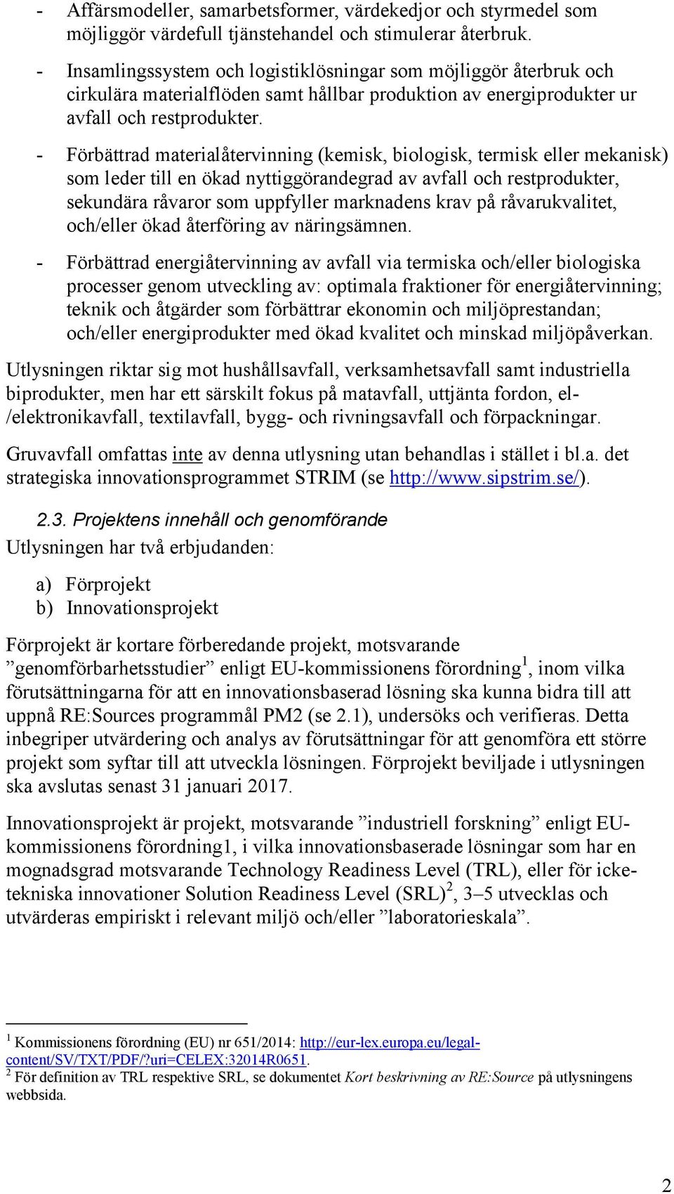 - Förbättrad materialåtervinning (kemisk, biologisk, termisk eller mekanisk) som leder till en ökad nyttiggörandegrad av avfall och restprodukter, sekundära råvaror som uppfyller marknadens krav på