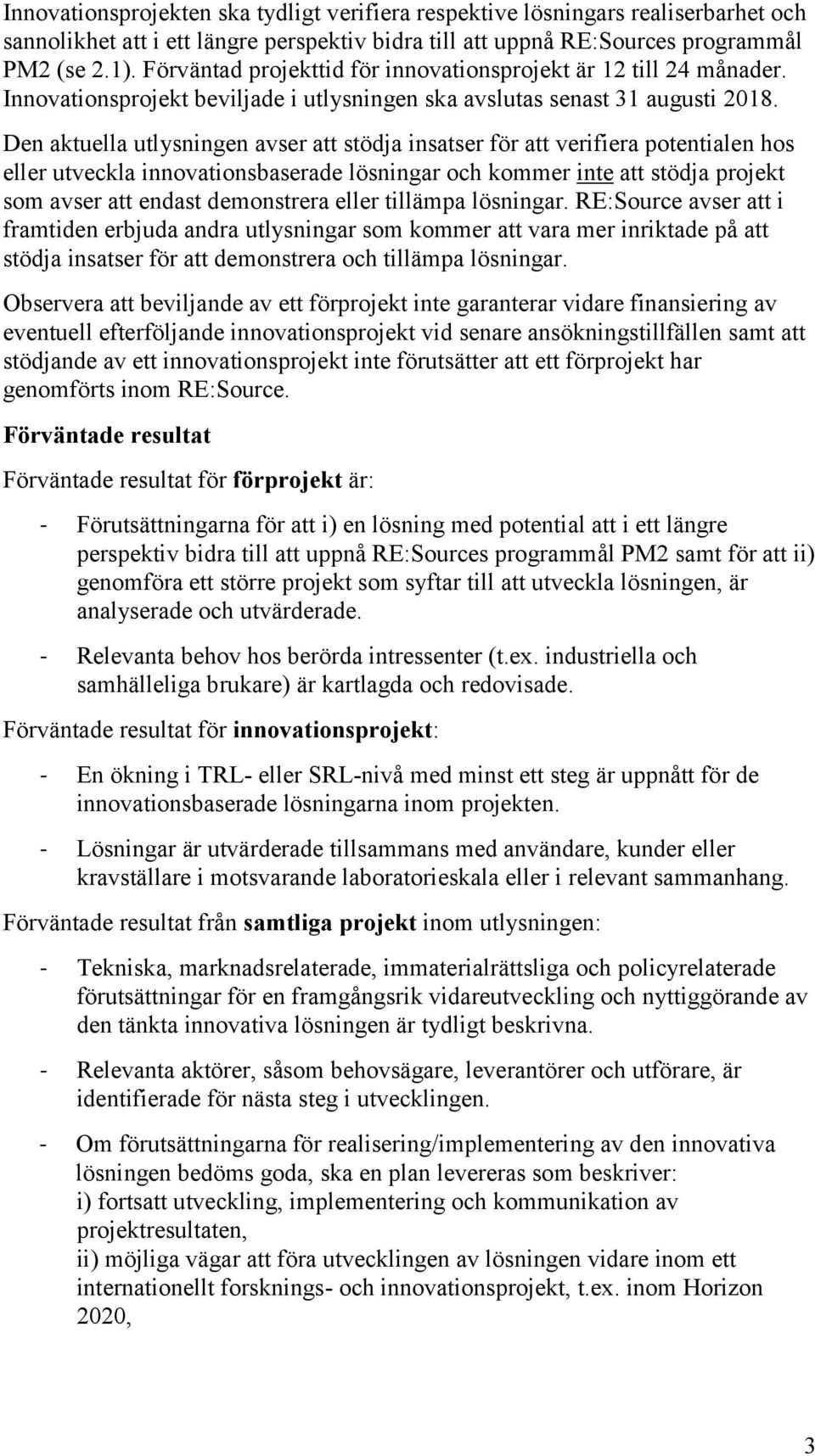 Den aktuella utlysningen avser att stödja insatser för att verifiera potentialen hos eller utveckla innovationsbaserade lösningar och kommer inte att stödja projekt som avser att endast demonstrera