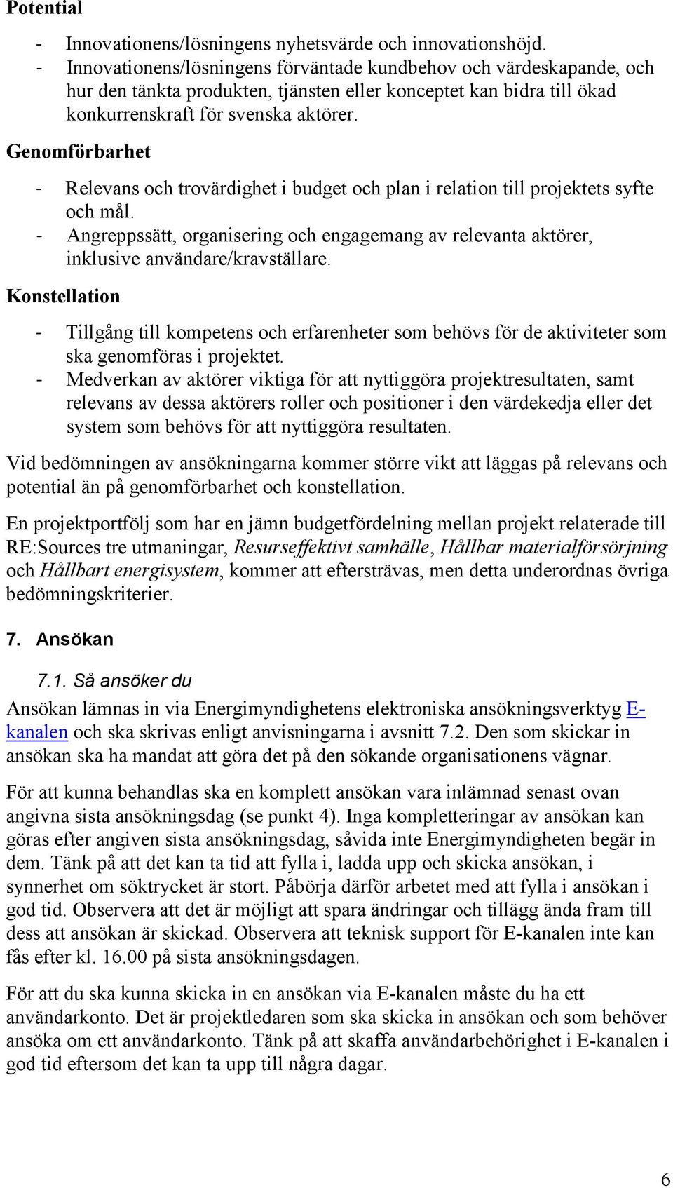 Genomförbarhet - Relevans och trovärdighet i budget och plan i relation till projektets syfte och mål.