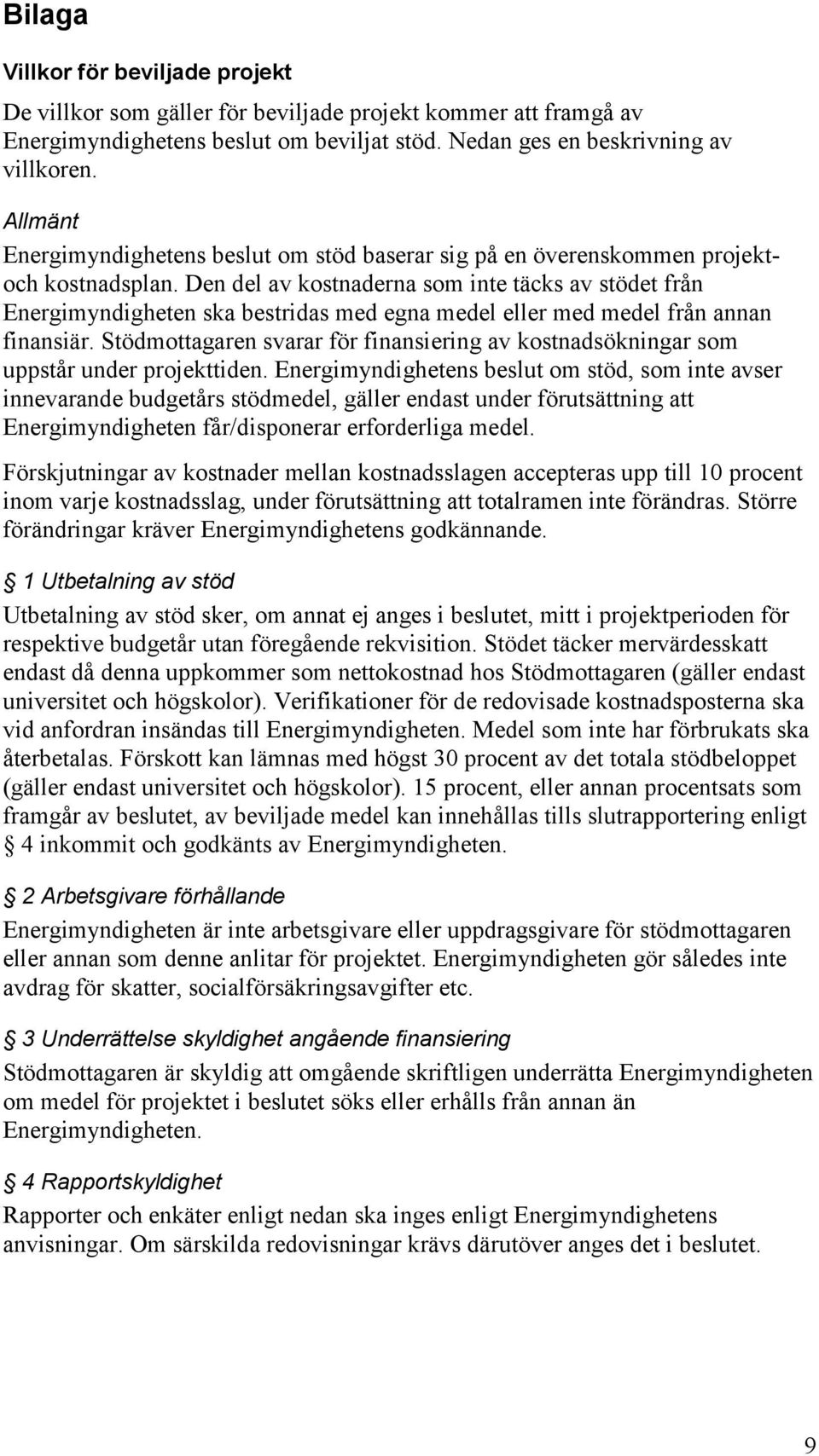 Den del av kostnaderna som inte täcks av stödet från Energimyndigheten ska bestridas med egna medel eller med medel från annan finansiär.