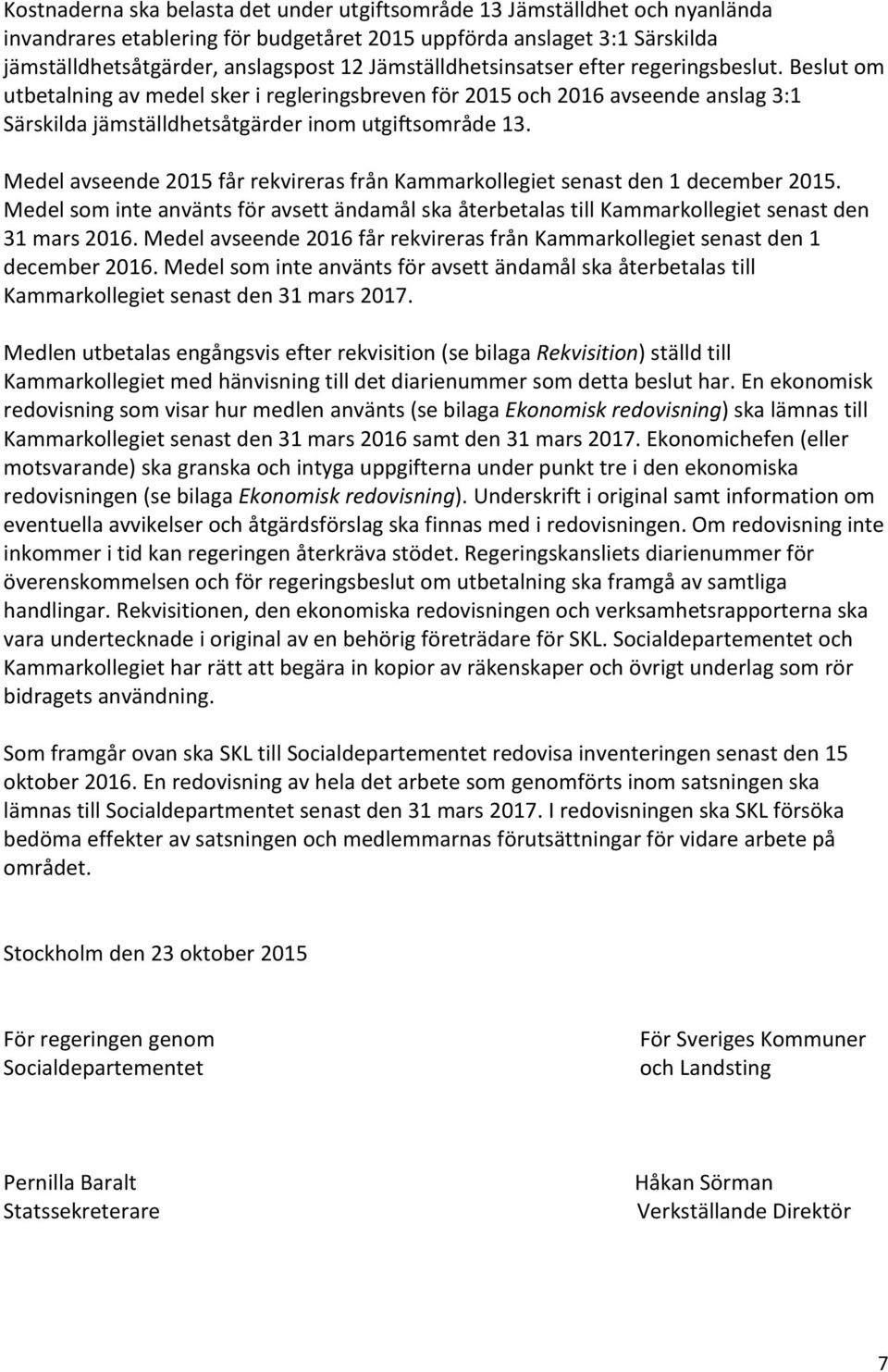 Medel avseende 2015 får rekvireras från Kammarkollegiet senast den 1 december 2015. Medel som inte använts för avsett ändamål ska återbetalas till Kammarkollegiet senast den 31 mars 2016.