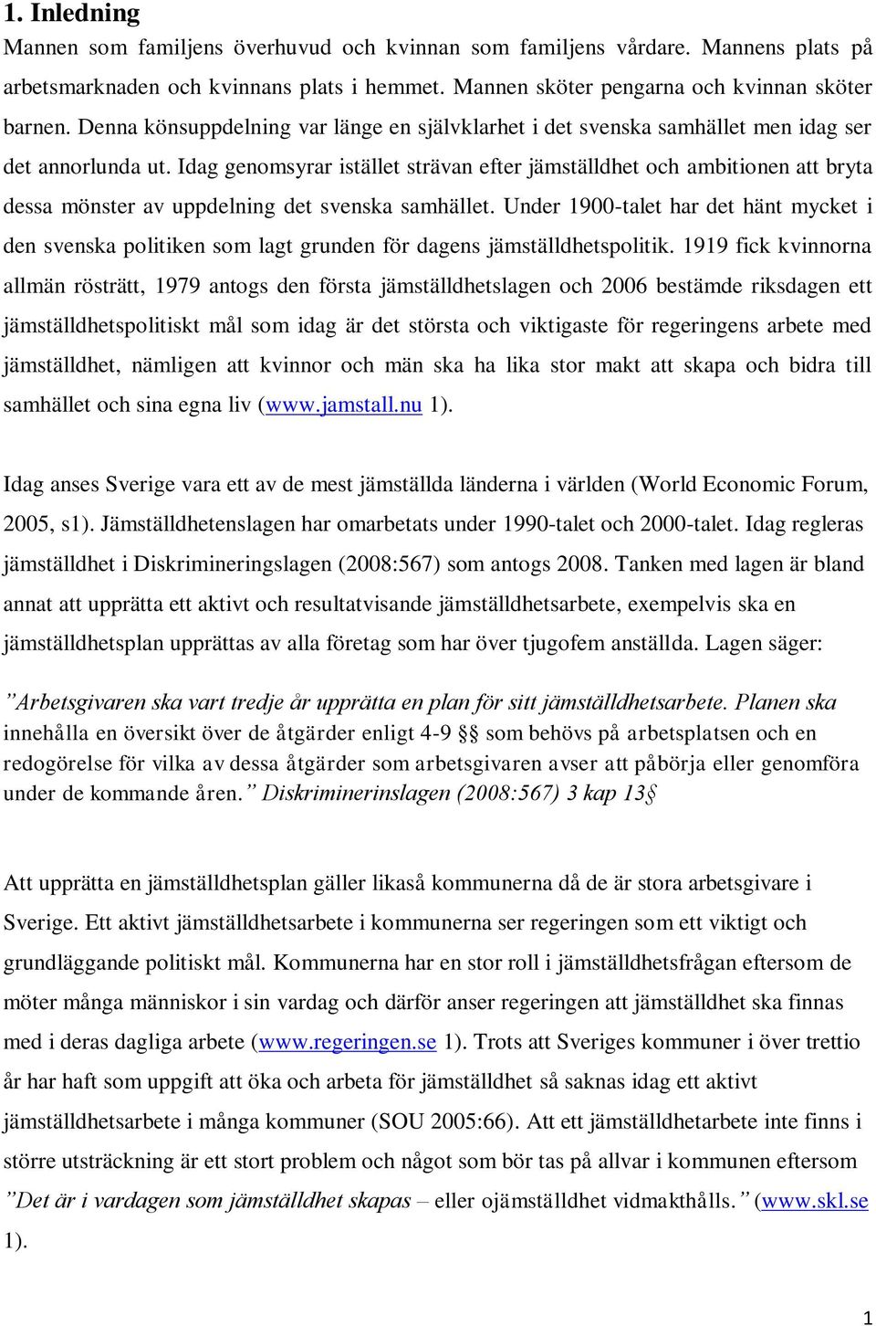 Idag genomsyrar istället strävan efter jämställdhet och ambitionen att bryta dessa mönster av uppdelning det svenska samhället.