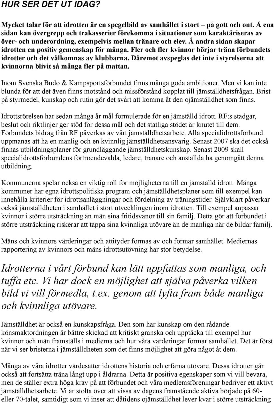 Å andra sidan skapar idrotten en positiv gemenskap för många. Fler och fler kvinnor börjar träna förbundets idrotter och det välkomnas av klubbarna.