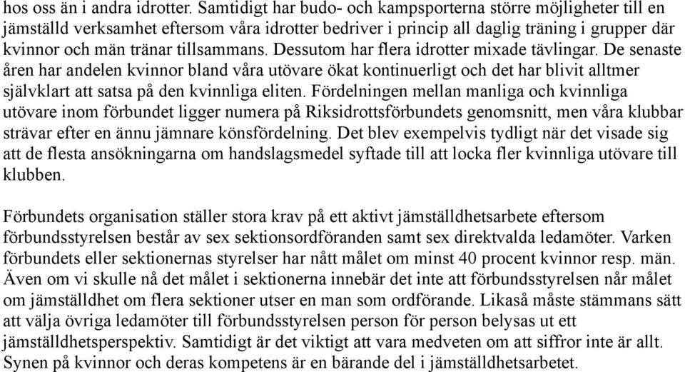 Dessutom har flera idrotter mixade tävlingar. De senaste åren har andelen kvinnor bland våra utövare ökat kontinuerligt och det har blivit alltmer självklart att satsa på den kvinnliga eliten.