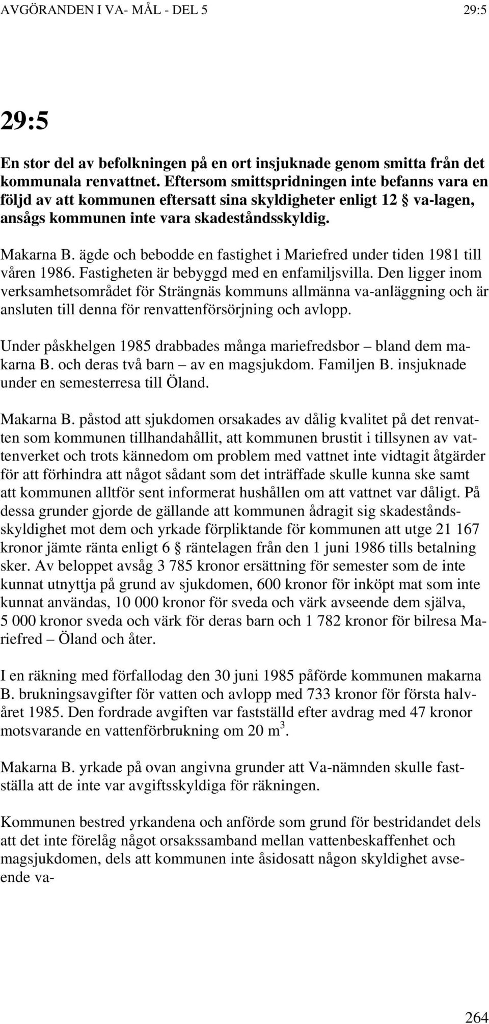 ägde och bebodde en fastighet i Mariefred under tiden 1981 till våren 1986. Fastigheten är bebyggd med en enfamiljsvilla.