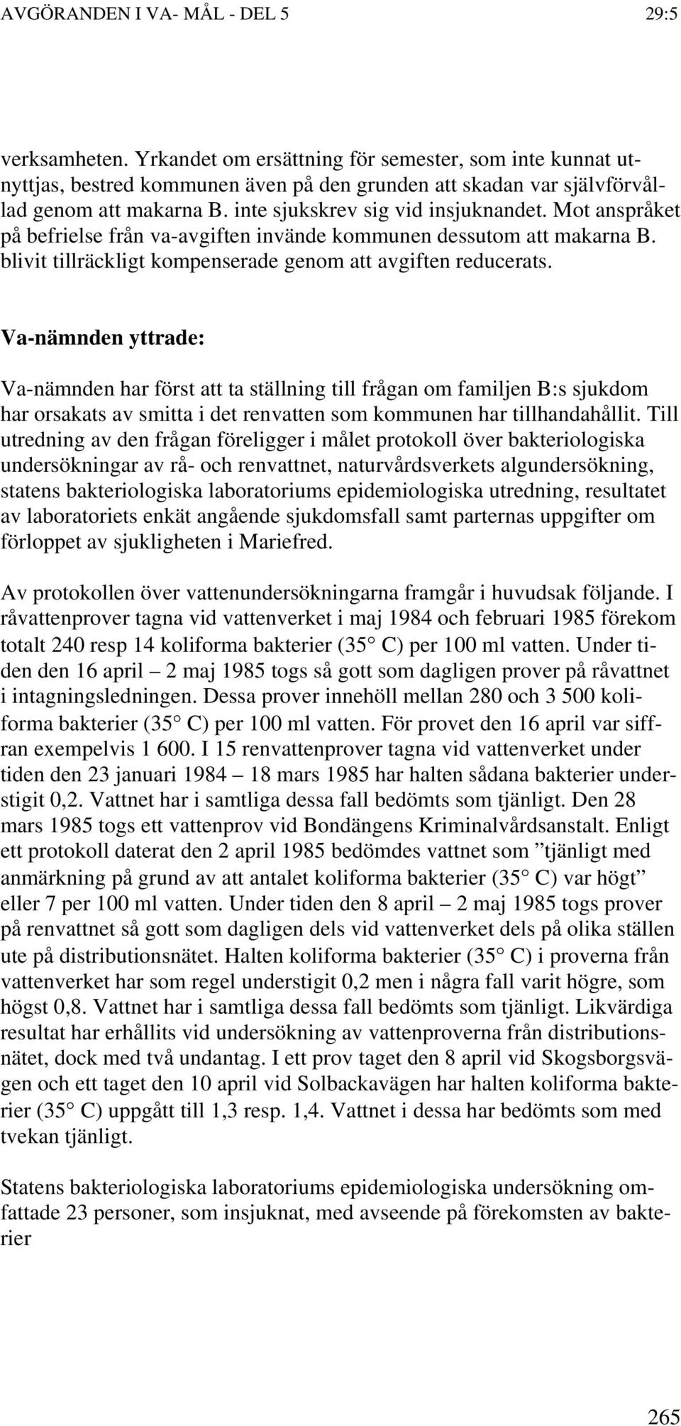 Va-nämnden yttrade: Va-nämnden har först att ta ställning till frågan om familjen B:s sjukdom har orsakats av smitta i det renvatten som kommunen har tillhandahållit.