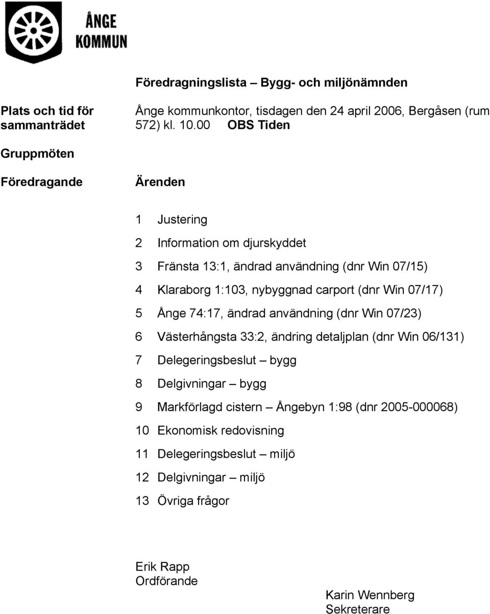 carport (dnr Win 07/17) 5 Ånge 74:17, ändrad användning (dnr Win 07/23) 6 Västerhångsta 33:2, ändring detaljplan (dnr Win 06/131) 7 Delegeringsbeslut bygg 8 Delgivningar