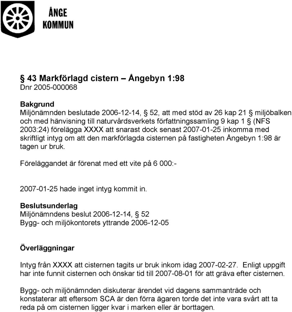 Föreläggandet är förenat med ett vite på 6 000:- 2007-01-25 hade inget intyg kommit in.