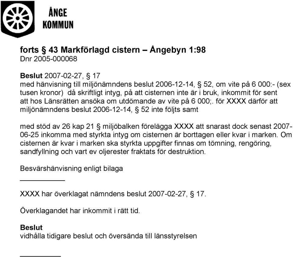 för XXXX därför att miljönämndens beslut 2006-12-14, 52 inte följts samt med stöd av 26 kap 21 miljöbalken förelägga XXXX att snarast dock senast 2007-06-25 inkomma med styrkta intyg om cisternen är