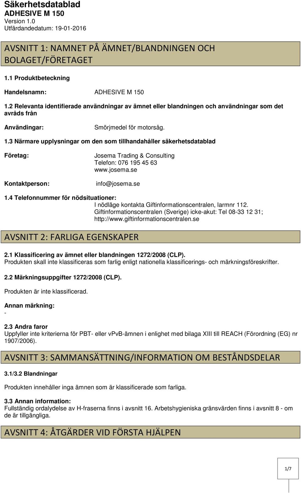 3 Närmare upplysningar om den som tillhandahåller säkerhetsdatablad Företag: Kontaktperson: Josema Trading & Consulting Telefon: 076 195 45 63 www.josema.se info@josema.se 1.