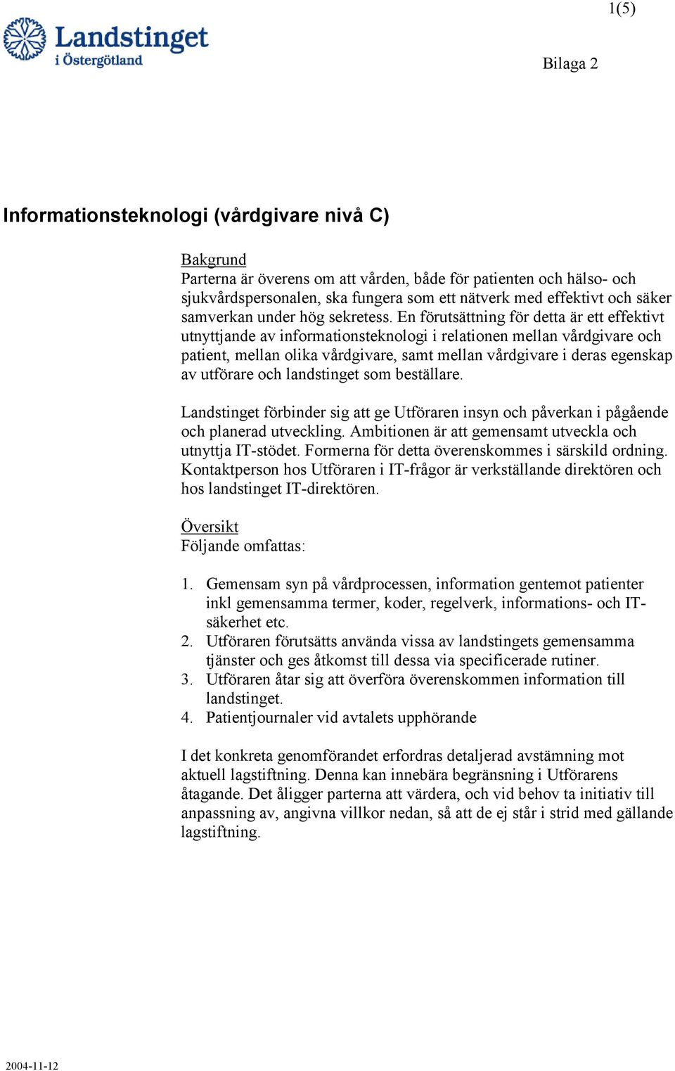 En förutsättning för detta är ett effektivt utnyttjande av informationsteknologi i relationen mellan vårdgivare och patient, mellan olika vårdgivare, samt mellan vårdgivare i deras egenskap av