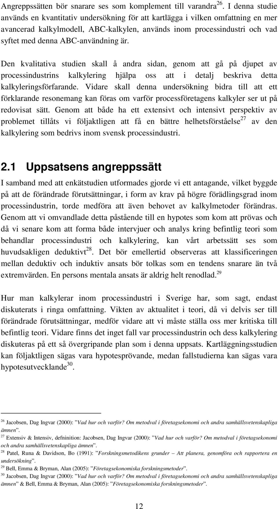 ABC-användning är. Den kvalitativa studien skall å andra sidan, genom att gå på djupet av processindustrins kalkylering hjälpa oss att i detalj beskriva detta kalkyleringsförfarande.