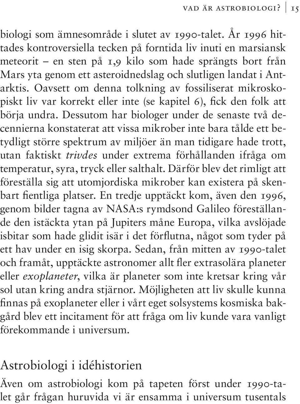 Oavsett om denna tolkning av fossiliserat mikroskopiskt liv var korrekt eller inte (se kapitel 6), fick den folk att börja undra.