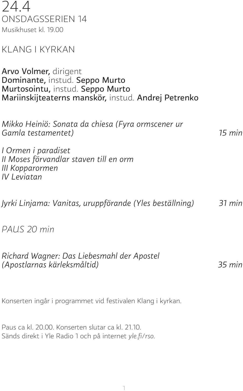 Andrej Petrenko Mikko Heiniö: Sonata da chiesa (Fyra ormscener ur Gamla testamentet) 15 min I Ormen i paradiset II Moses förvandlar staven till en orm III Kopparormen IV