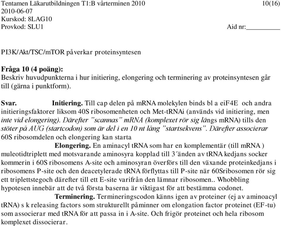 Till cap delen på mrna molekylen binds bl a eif4e och andra initieringsfaktorer liksom 40S ribosomenheten och Met-tRNAi (används vid initiering, men inte vid elongering).