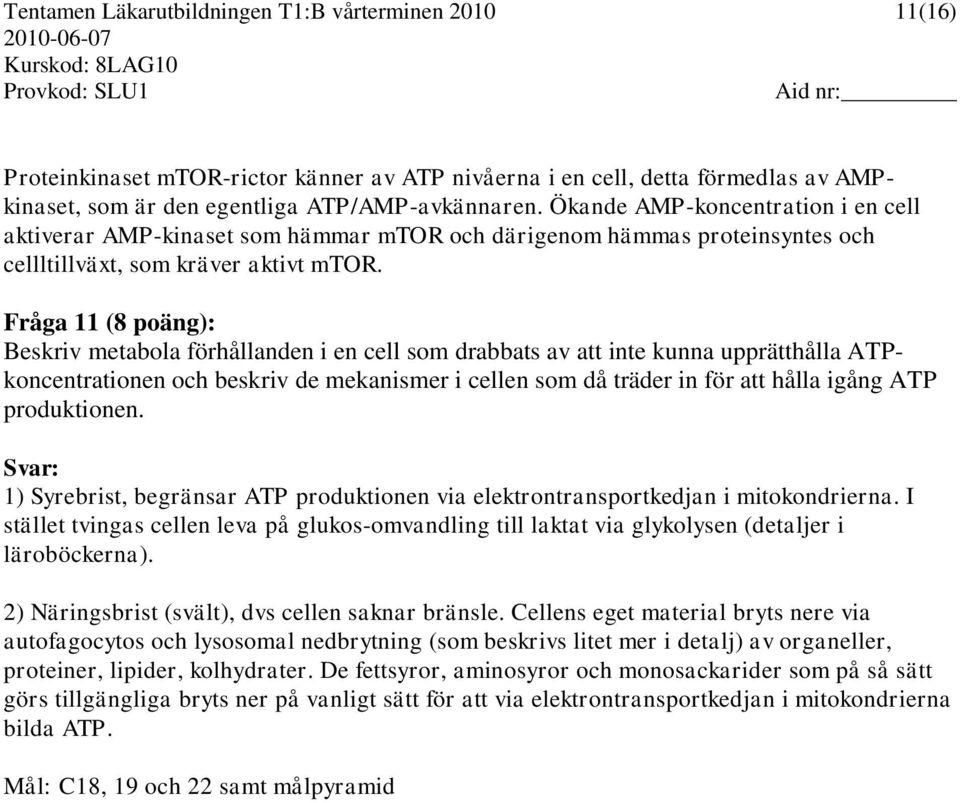 Fråga 11 (8 poäng): Beskriv metabola förhållanden i en cell som drabbats av att inte kunna upprätthålla ATPkoncentrationen och beskriv de mekanismer i cellen som då träder in för att hålla igång ATP