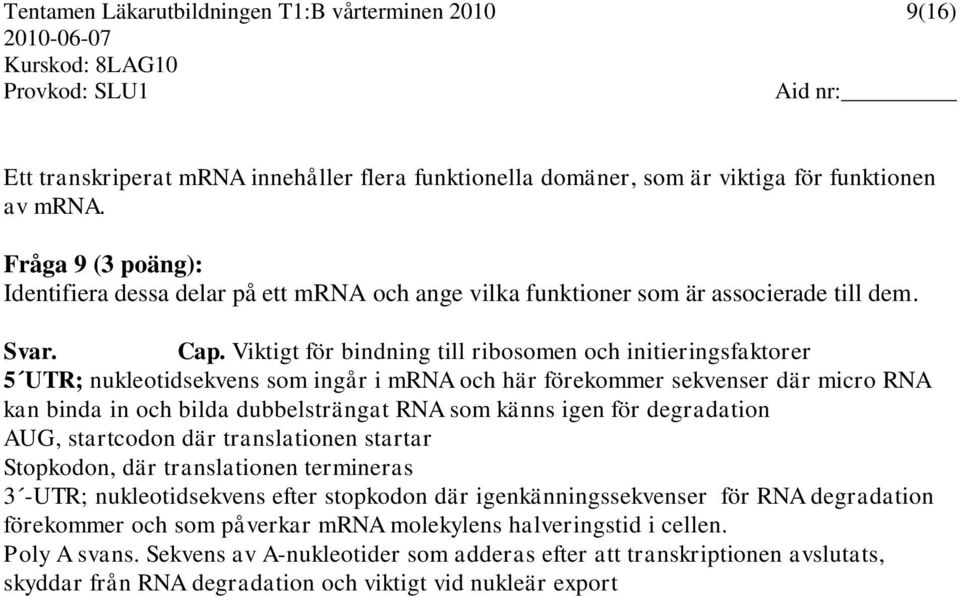 Viktigt för bindning till ribosomen och initieringsfaktorer 5 UTR; nukleotidsekvens som ingår i mrna och här förekommer sekvenser där micro RNA kan binda in och bilda dubbelsträngat RNA som känns