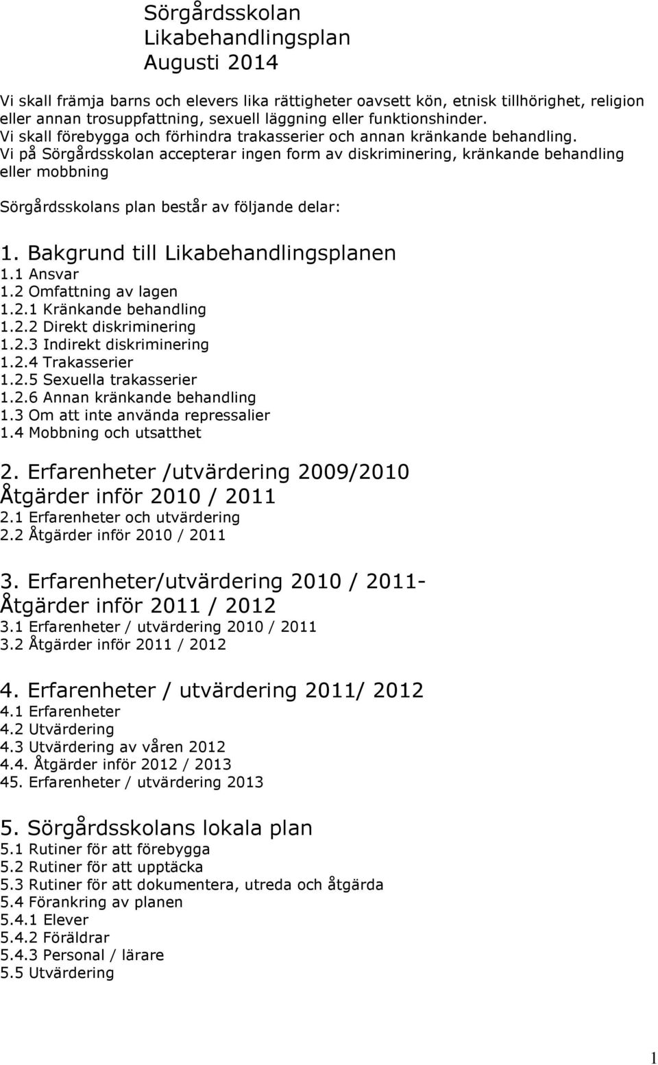 Vi på Sörgårdsskolan accepterar ingen form av diskriminering, kränkande behandling eller mobbning Sörgårdsskolans plan består av följande delar: 1. Bakgrund till Likabehandlingsplanen 1.1 Ansvar 1.