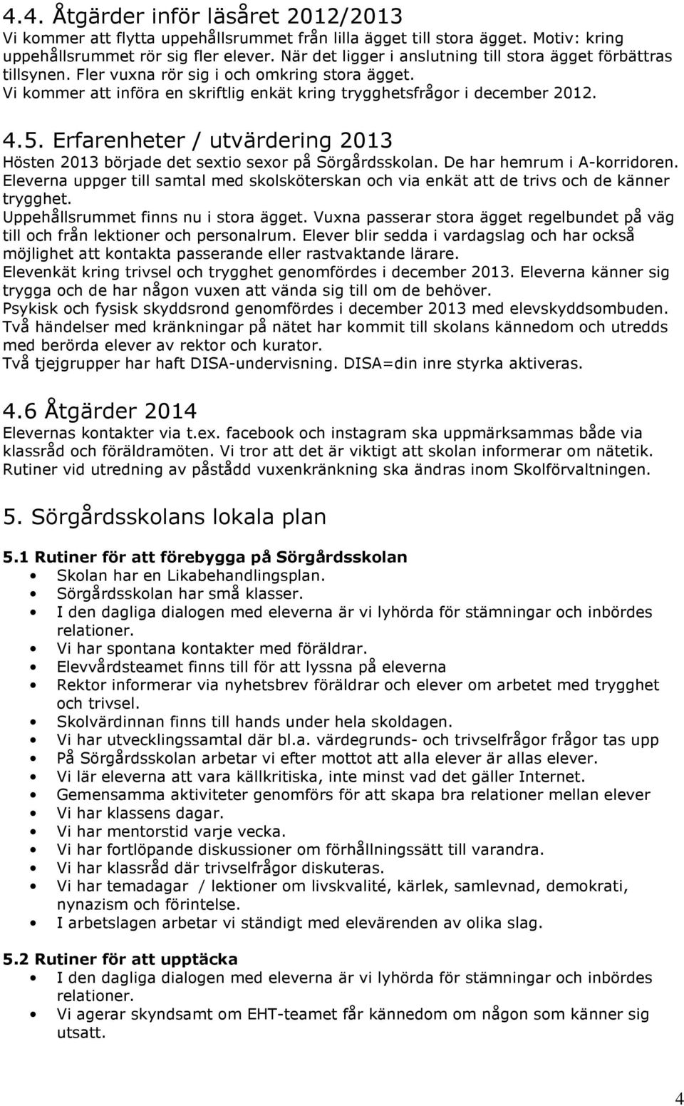 Erfarenheter / utvärdering 2013 Hösten 2013 började det sextio sexor på Sörgårdsskolan. De har hemrum i A-korridoren.