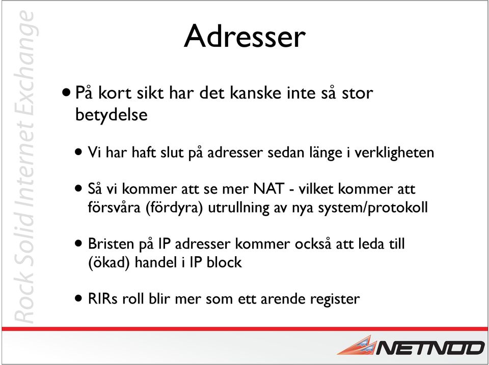 försvåra (fördyra) utrullning av nya system/protokoll Bristen på IP adresser kommer