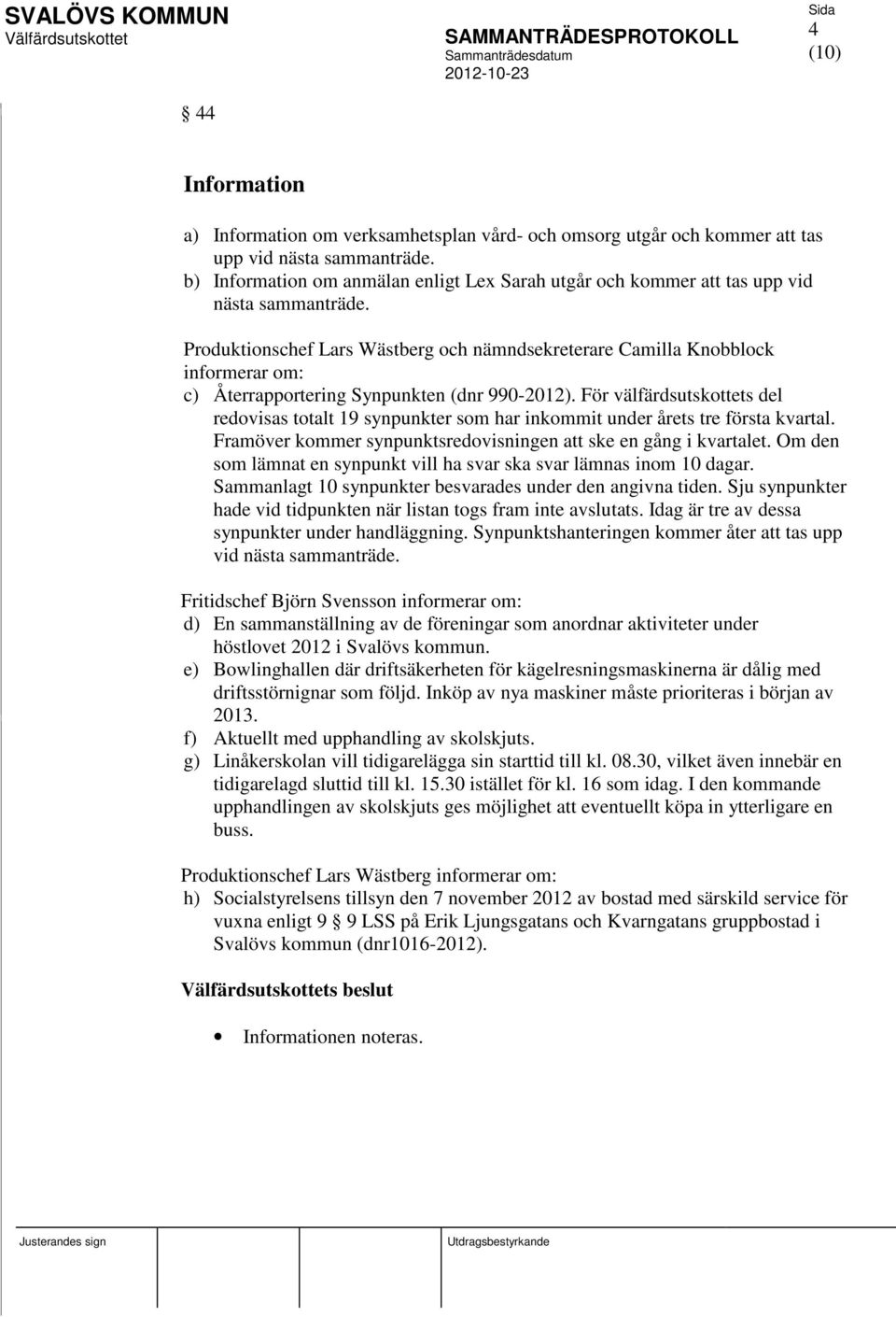 Produktionschef Lars Wästberg och nämndsekreterare Camilla Knobblock informerar om: c) Återrapportering Synpunkten (dnr 990-2012).