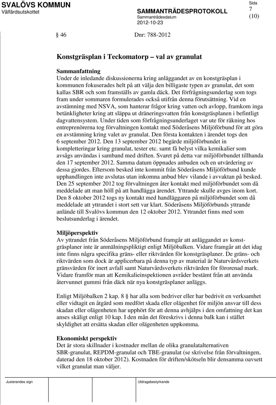 Vid en avstämning med NSVA, som hanterar frågor kring vatten och avlopp, framkom inga betänkligheter kring att släppa ut dräneringsvatten från konstgräsplanen i befintligt dagvattensystem.