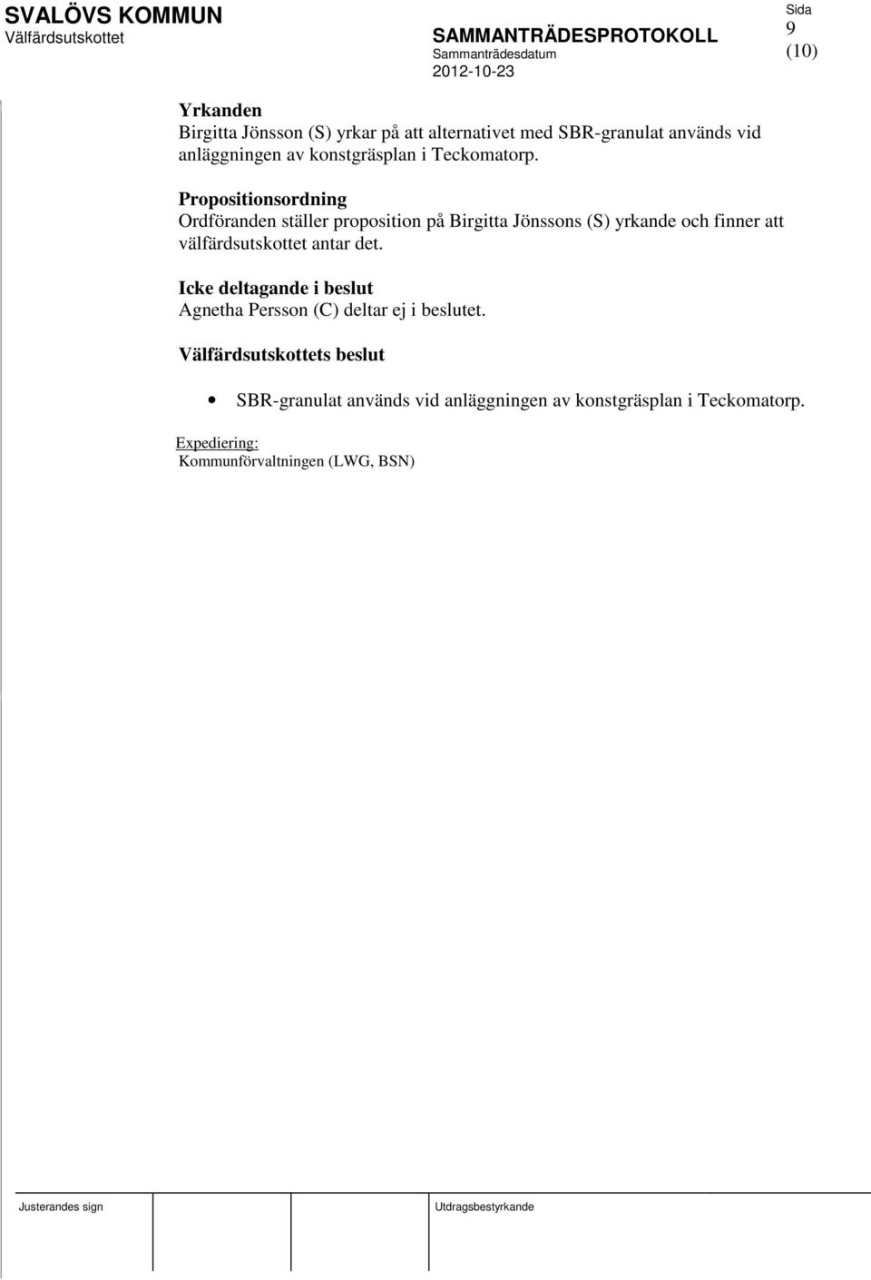 Propositionsordning Ordföranden ställer proposition på Birgitta Jönssons (S) yrkande och finner att