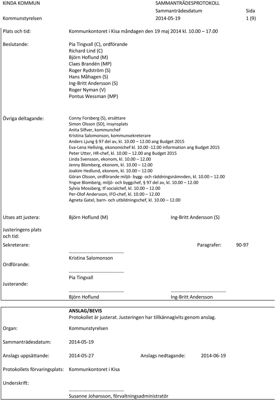 Övriga deltagande: Conny Forsberg (S), ersättare Simon Olsson (SD), insynsplats Anita Silfver, kommunchef Kristina Salomonson, kommunsekreterare Anders Ljung 97 del av, kl. 10.00 12.
