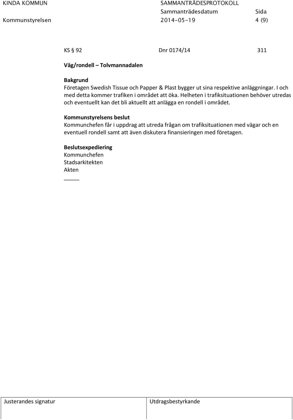Helheten i trafiksituationen behöver utredas och eventuellt kan det bli aktuellt att anlägga en rondell i området.