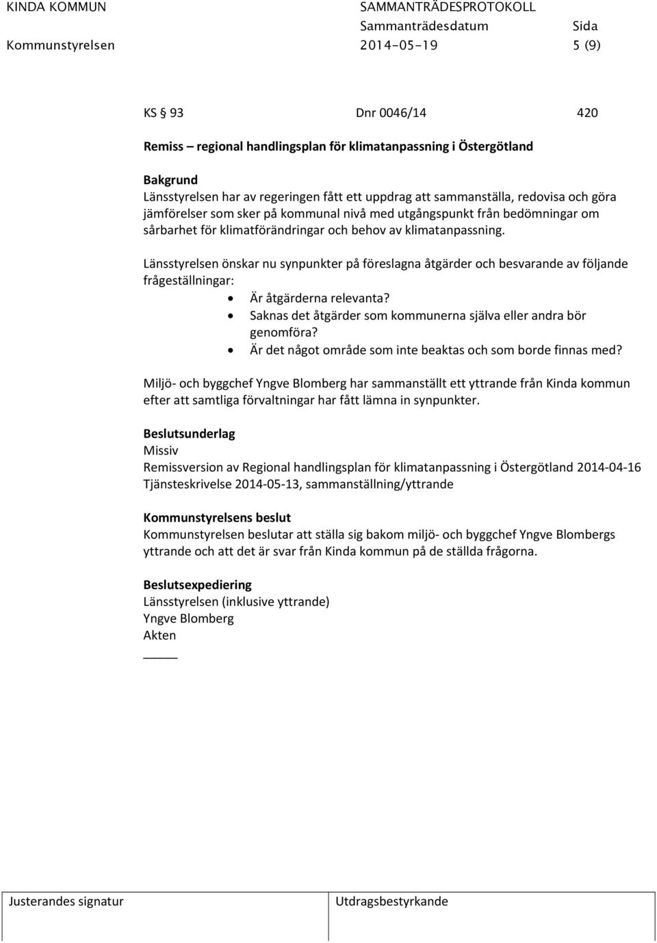 Länsstyrelsen önskar nu synpunkter på föreslagna åtgärder och besvarande av följande frågeställningar: Är åtgärderna relevanta? Saknas det åtgärder som kommunerna själva eller andra bör genomföra?