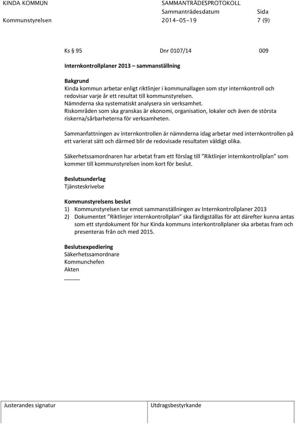 Riskområden som ska granskas är ekonomi, organisation, lokaler och även de största riskerna/sårbarheterna för verksamheten.