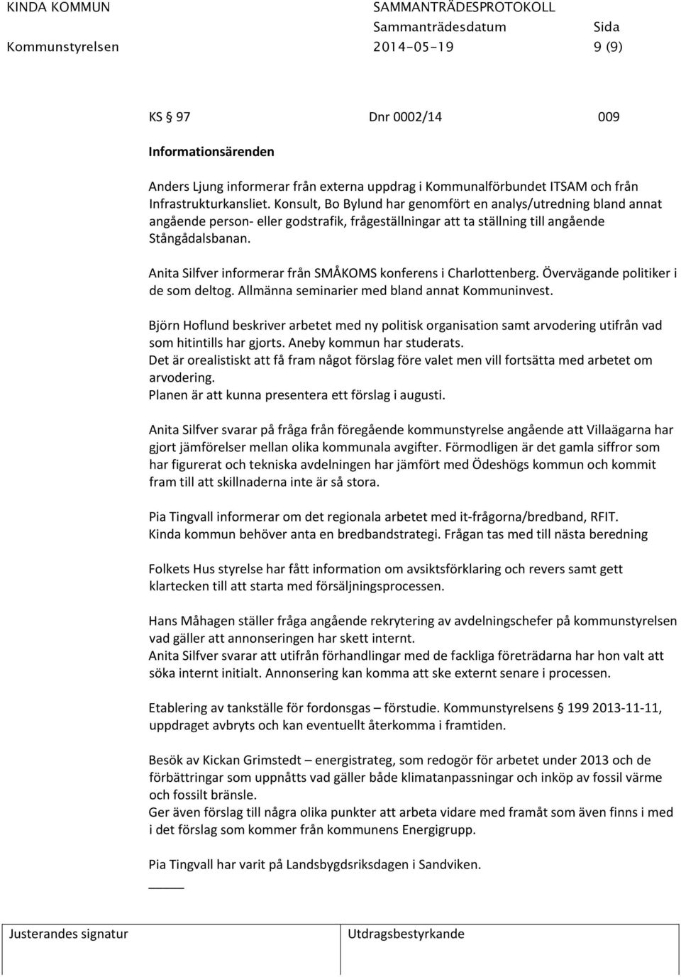 Anita Silfver informerar från SMÅKOMS konferens i Charlottenberg. Övervägande politiker i de som deltog. Allmänna seminarier med bland annat Kommuninvest.