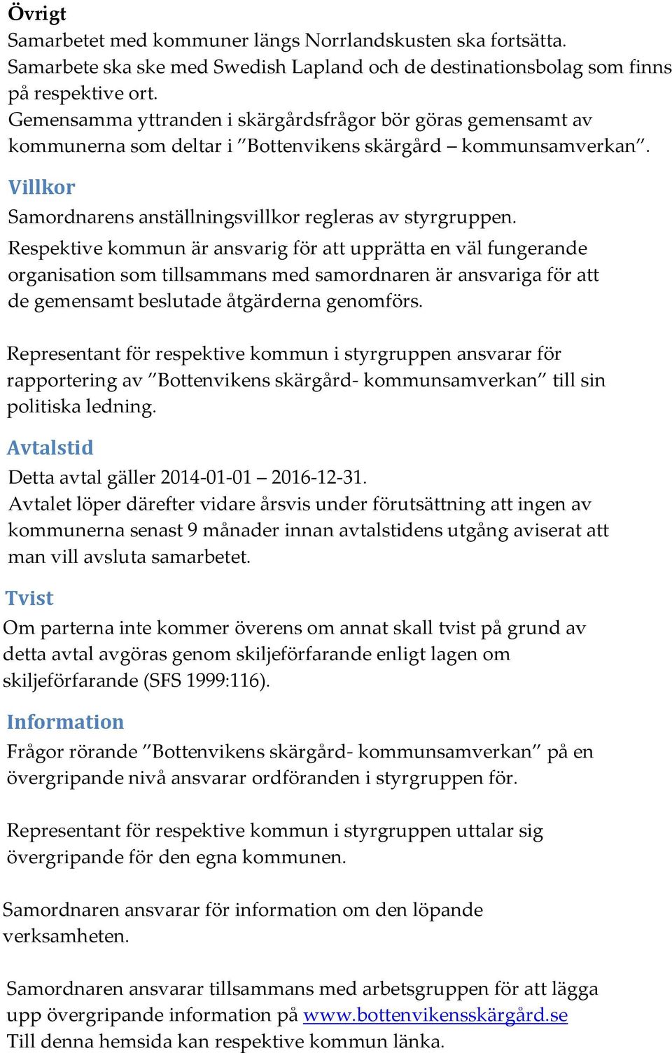 Respektive kommun är ansvarig för att upprätta en väl fungerande organisation som tillsammans med samordnaren är ansvariga för att de gemensamt beslutade åtgärderna genomförs.