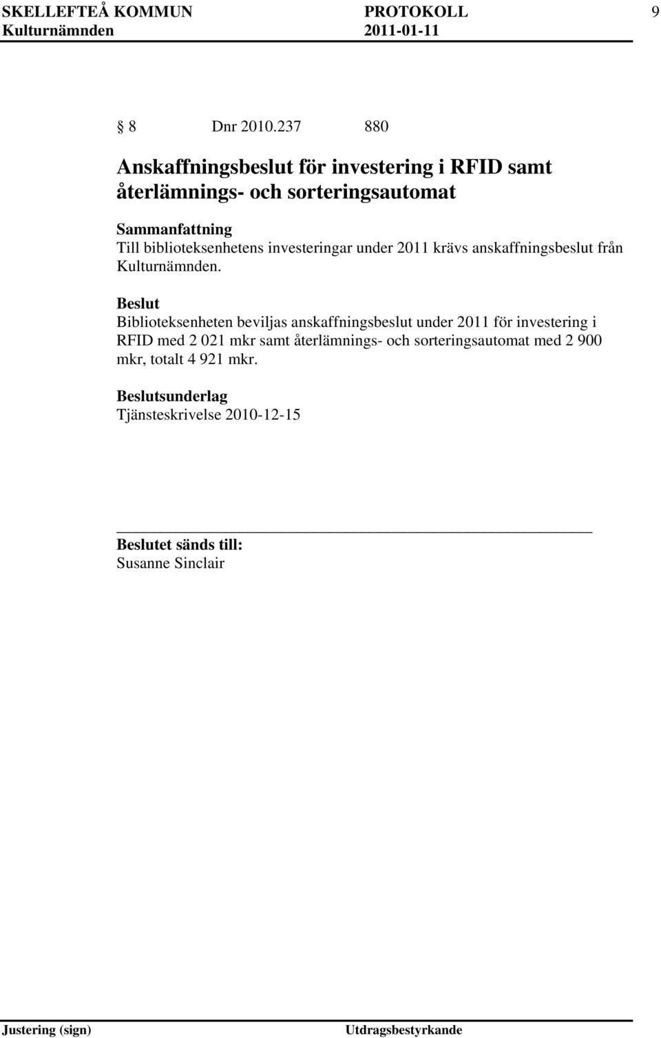 biblioteksenhetens investeringar under 2011 krävs anskaffningsbeslut från Kulturnämnden.