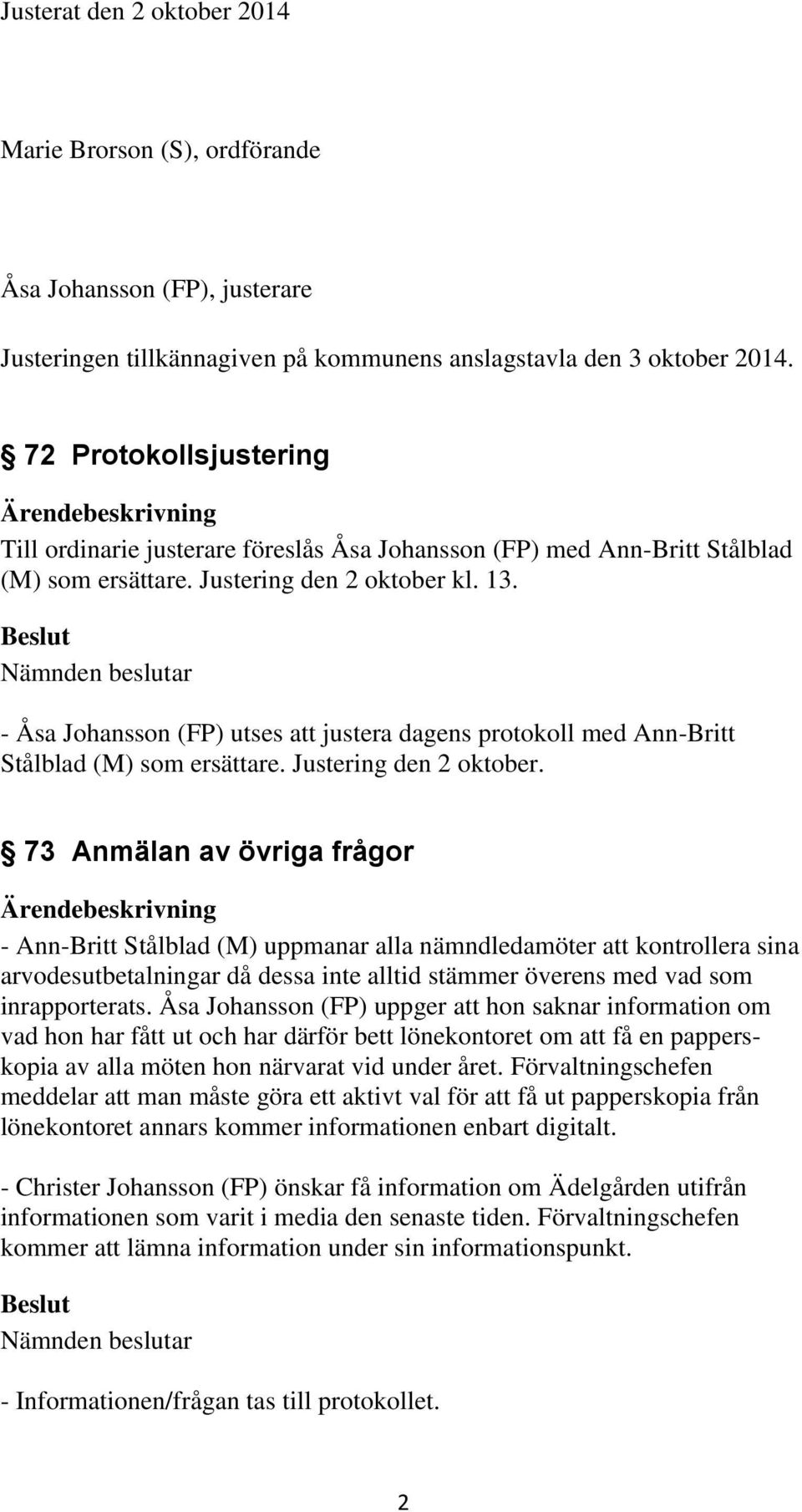 - Åsa Johansson (FP) utses att justera dagens protokoll med Ann-Britt Stålblad (M) som ersättare. Justering den 2 oktober.