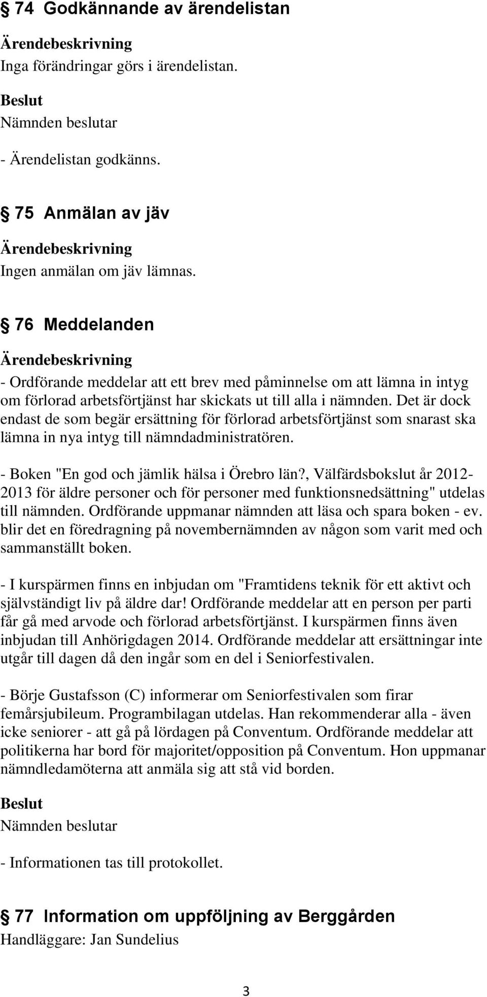 Det är dock endast de som begär ersättning för förlorad arbetsförtjänst som snarast ska lämna in nya intyg till nämndadministratören. - Boken "En god och jämlik hälsa i Örebro län?