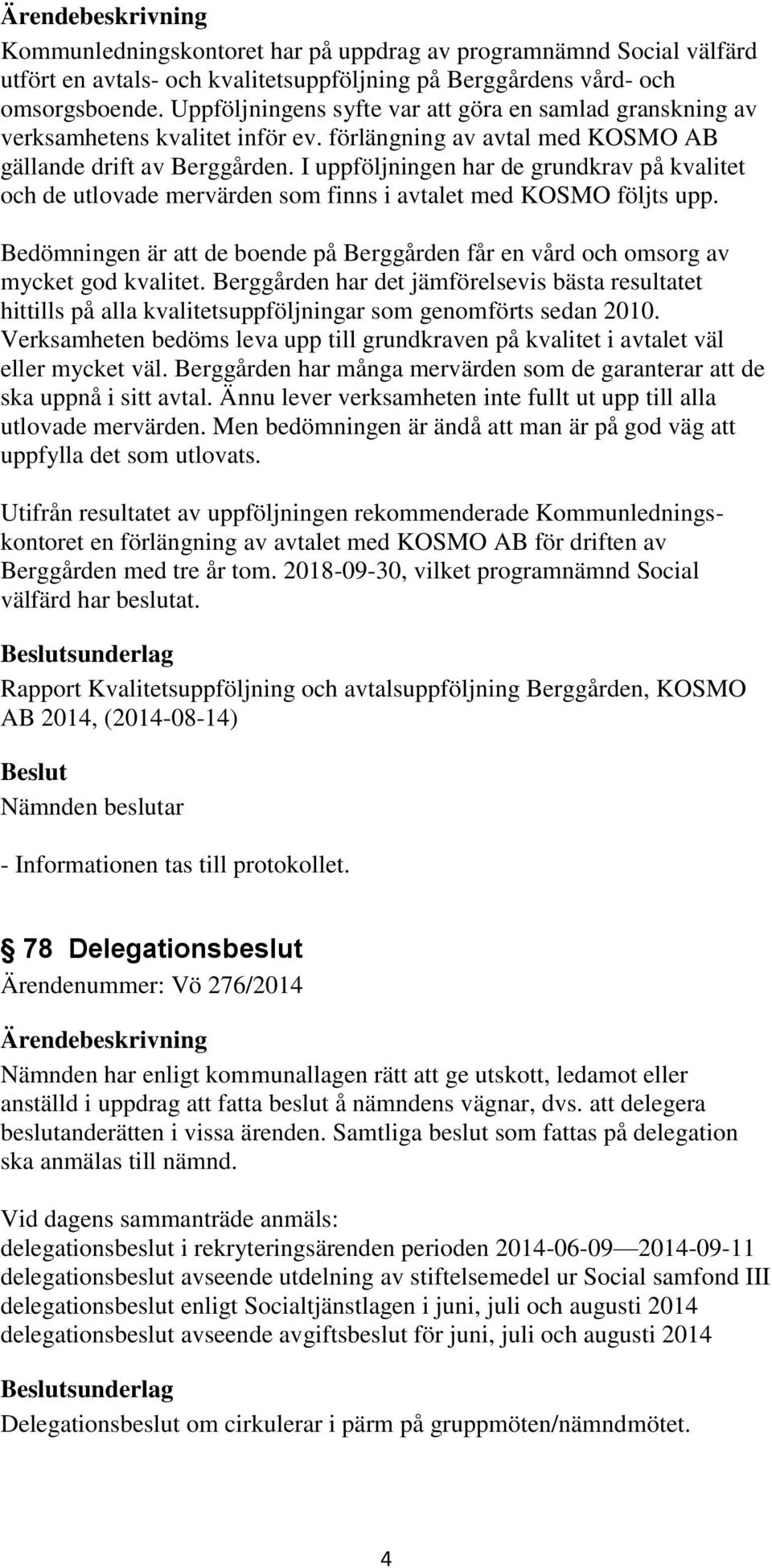 I uppföljningen har de grundkrav på kvalitet och de utlovade mervärden som finns i avtalet med KOSMO följts upp.