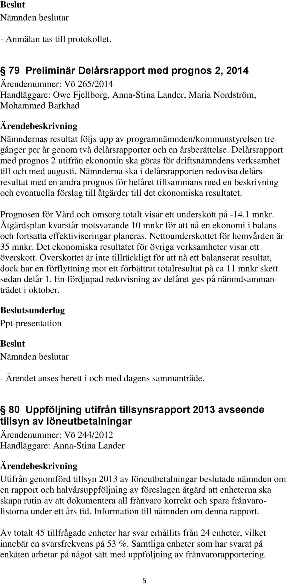 programnämnden/kommunstyrelsen tre gånger per år genom två delårsrapporter och en årsberättelse.