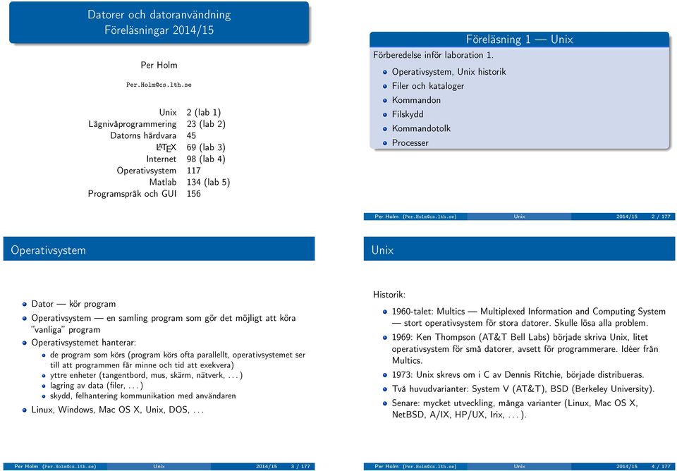 laboration 1. Operativsystem, Unix historik Filer och kataloger Kommandon Filskydd Kommandotolk Processer Föreläsning 1 Unix Per Holm (Per.Holm@cs.lth.