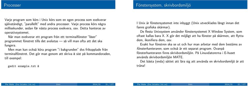 När man exekverar ett program från ett terminalfönster låser programmet fönstret tills det avslutas så vill man ofta att det ska fungera.