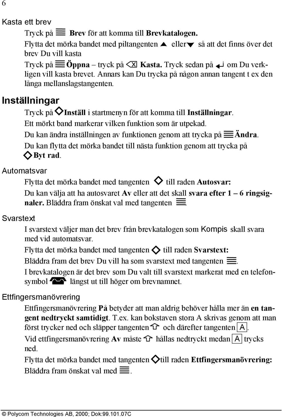 Inställningar Tryck på Inställ i startmenyn för att komma till Inställningar. Ett mörkt band markerar vilken funktion som är utpekad.