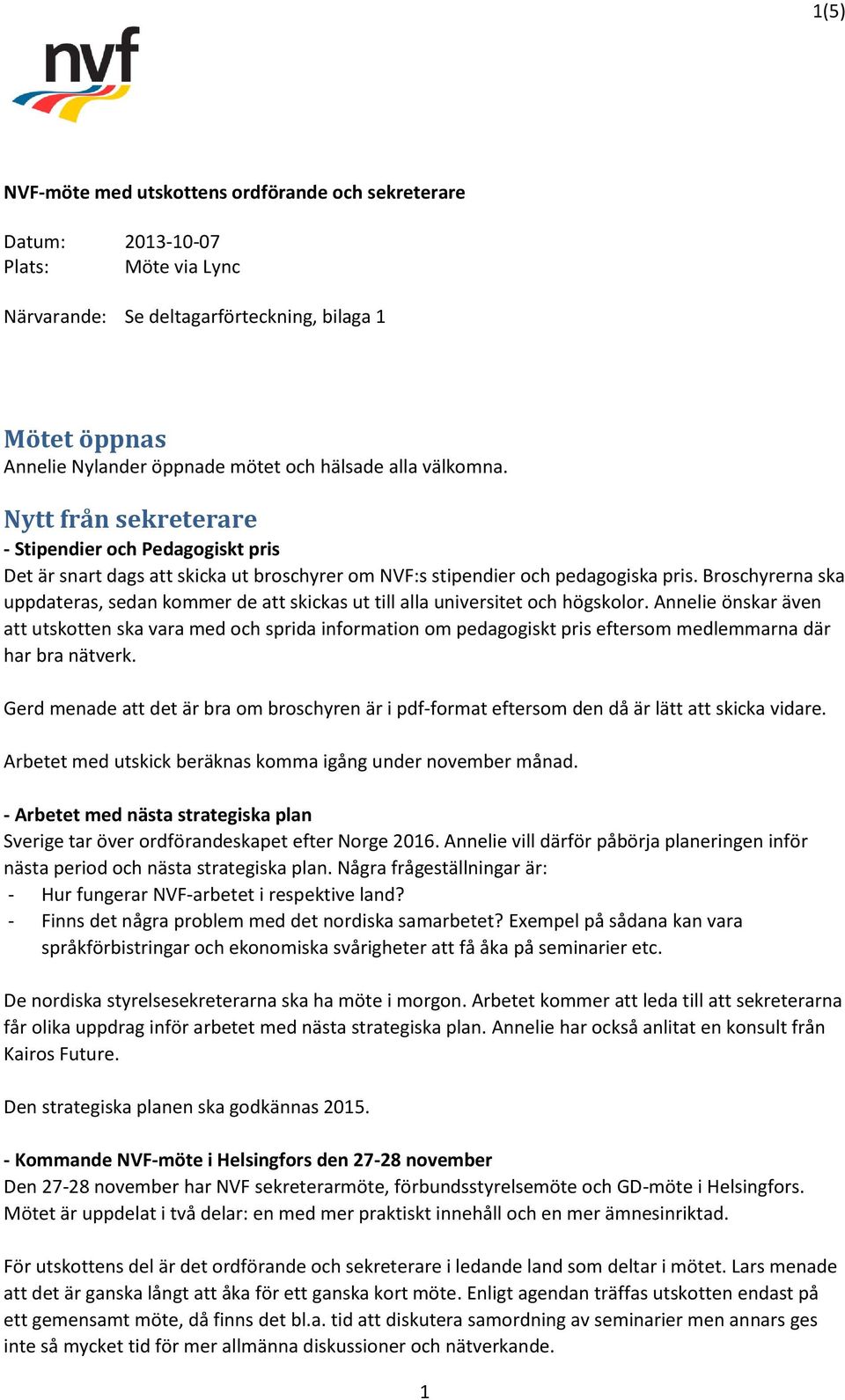 Broschyrerna ska uppdateras, sedan kommer de att skickas ut till alla universitet och högskolor.