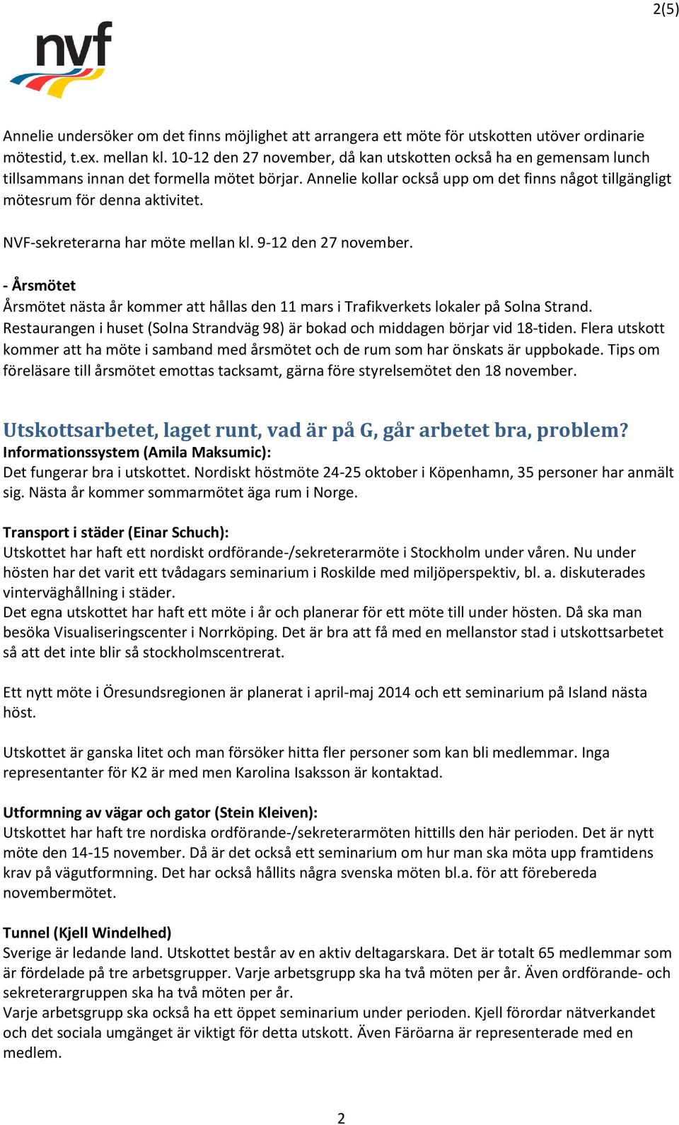 NVF-sekreterarna har möte mellan kl. 9-12 den 27 november. - Årsmötet Årsmötet nästa år kommer att hållas den 11 mars i Trafikverkets lokaler på Solna Strand.